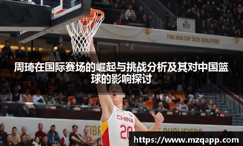 周琦在国际赛场的崛起与挑战分析及其对中国篮球的影响探讨