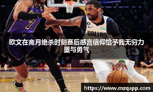 欧文在斋月绝杀时刻赛后感言信仰给予我无穷力量与勇气